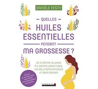 Quelles huiles essentielles pendant ma grossesse ?: de A comme allergie à V comme vergetures les solutions efficaces