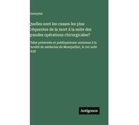 Quelles sont les causes les plus fréquentes de la mort à la suite des grandes opérations chirurgicales?: Thèse présentée et publiquement soutenue à la ... de médecine de Montpellier, le 1er août 1838