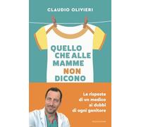 Quello che alle mamme non dicono. Le risposte di un medico ai dubbi di ogni genitore