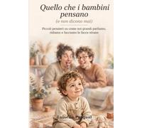 Quello che bambini pensano: Piccoli pensieri su come noi grandi parliamo, ridiamo e facciamo le facce strane