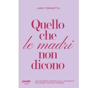 Quello che le madri non dicono. Uno sguardo sincero sulla maternità, tra paure, fatiche e desideri. Nuova ediz.