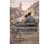 Quello che non abbiamo previsto: A volte l’amore arriva quando la vita ha già deciso per noi