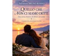 QUELLO CHE NON CI SIAMO DETTI: Una storia d’amore, di silenzi e di verità