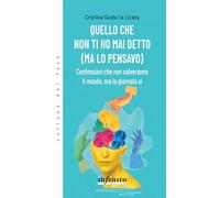 Quello che non ti ho mai detto (ma lo pensavo). Confessioni che non salveranno il mondo, ma la giornata sì