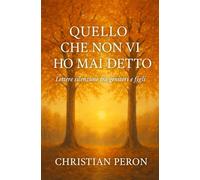 Quello Che Non Vi Ho Mai Detto: Lettere Silenziose Tra Genitori E Figli (Italian Edition)