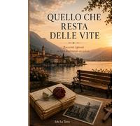 QUELLO CHE RESTA DELLE VITE: Racconti ispirati a fatti realmente accaduti