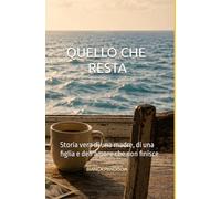 QUELLO CHE RESTA: Storia vera di una madre, di una figlia e dell’amore che non finisce