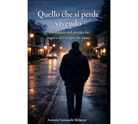 Quello che si perde vivendo: Un romanzo sul prezzo dei sogni e del tempo che passa