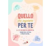 Quello Che Sogniamo Per Te. C'è Un Bebè In Arrivo! Diario Dell'attesa E Molto Altro...