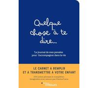 Quelque chose à te dire... Le journal de mes pensées pour t'accompagner dans la vie: Le carnet à remplir et à transmettre à son enfant