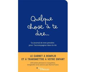 Quelque chose à te dire... Le journal de mes pensées pour t'accompagner dans la vie Le carnet à remplir et à transmettre à son enfant - Sarah Laca - Eyrolles - broché - Guide