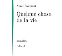Quelque chose de la vie - NE Annie Saumont (Auteur)