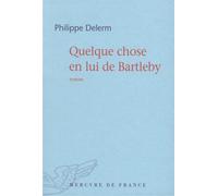 Quelque chose en lui de Bartleby - Philippe Delerm - Mercure de france - broché - Roman