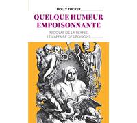 Quelque humeur empoisonnante - Nicolas de la Reynie et l'Affaire des Poisons