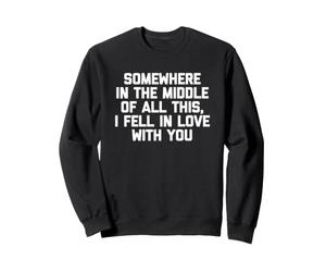 Quelque Part au Milieu de Tout ça, Je suis tombée Amoureuse de toi Sweatshirt