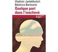 Quelque part dans l'inachevé Béatrice Berlowitz (Auteur), Vladimir Jankélévitch (Auteur)