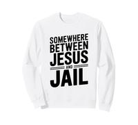 Quelque Part Entre Jésus et la Prison Citation drôle Sweatshirt