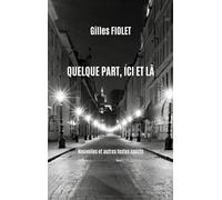 Quelque part, ici et là: Nouvelles et autres textes courts