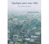 Quelque part une ville: suivi de Rires de pierres