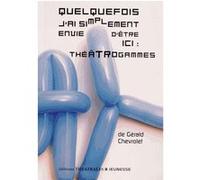 Quelquefois j'ai simplement envie d'être ici, théâtrogammes