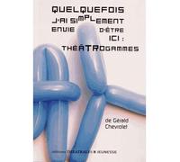 Quelquefois j'ai simplement envie d'être ici, théâtrogammes Théâtrogrammes - Gérald Chevrolet - Theatrales Eds - broché - Théâtre jeunesse