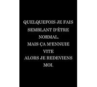 Quelquefois je Fais Semblant D’être Normal. Mais Ça M’ennuie Vite Alors Je Redeviens Moi.: carnet de notes ligné, carnet collègue, Cadeau pour ses collègues de travail, 6x9 pouces, 120 pages lignees.