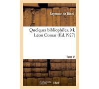 Quelques bibliophiles. Tome VI. M. Léon Comar - Seymour de Ricci - Hachette Bnf - broché - Livre