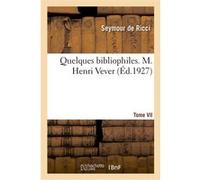 Quelques bibliophiles. Tome VII. M. Henri Vever Seymour de Ricci (Auteur)