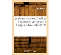 Quelques chapitres d'un livre d'instruction géologique, à l'usage des lycées