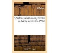 Quelques charlatans célèbres au XVIIe siècle H Sulblé (Auteur)