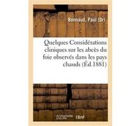 Quelques Considérations cliniques sur les abcès du foie observés dans les pays chauds Paul Bonnaud (Auteur)