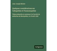 Quelques considérations sur l'allopathie et l'homoeopathie: Thèse présentée et soutenue à la Faculté de médecine de Montpellier, le 18 août 1838