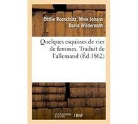 Quelques esquisses de vies de femmes. Traduit de l'allemand Wildermuth (Auteur)