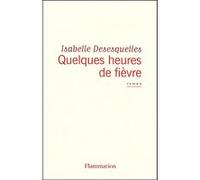 Isabelle Desesquelles – Quelques heures de fièvre – Roman – Broché