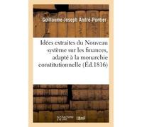 Quelques Idées extraites d'un ouvrage manuscrit intitulé Nouveau système sur les finances, adapté à la monarchie constitutionnelle - Andre-Pontier Guillaume-Joseph - Hachette Bnf - broché - Livre