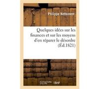 Quelques idées sur les finances et sur les moyens d'en réparer le désordre Philippe Nettement (Auteur)