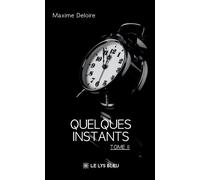 Quelques instants Tome II - Maxime Deloire - Le Lys Bleu - broché - Roman