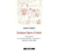 Quelques Lignes D'utopie - Pierre Leroux Et La Communauté Des "Imprimeux" (Boussac (1844-1848)