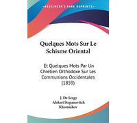 Quelques Mots Sur Le Schisme Oriental: Et Quelques Mots Par Un Chretien Orthodoxe Sur Les Communions Occidentales (1859)