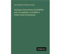 Quelques observations de phlbite suite de saignes recueillies lHtelDieu de Bordeaux - Jean Baptiste Charles Levieux - BoD Third Party Titles - Livre en An Jean Baptiste Charles LevieuxJean Baptiste Ch