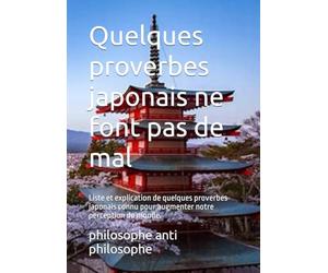 Quelques proverbes japonais ne font pas de mal: Liste et explication de quelques proverbes japonais connu pour augmenter notre perception du monde.