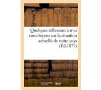 Quelques réflexions à mes concitoyens sur la situation actuelle de notre pays Cartaux (Auteur)