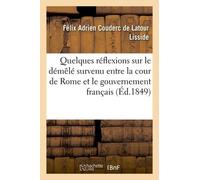 Quelques Réflexions Sur Le Démêlé Survenu Entre La Cour De Rome Et Le Gouvernement Français