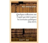 Quelques réflexions sur l'esprit qui doit inspirer les écrivains politiques amis de patrie et du Roi - Marc-Antoine Jullien - Hachette Bnf - broché - Livre