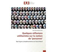 Quelques réflexions utilitaristes sur la notion de "personne": Sept leçons complémentaires du Calcul Moral