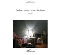 Quelques rumeurs venues du silence Poésie - Lara Sarcevic - L'harmattan - broché - Poésie