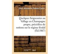 Quelques Seigneuries au Vallage en Champagne propre, précédées de notions sur le régime féodal