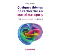 Quelques thèmes de recherche en mathématiques TIPE autour de l'algèbre de Clifford - Pierre Angles - Cepadues - broché - Manuel