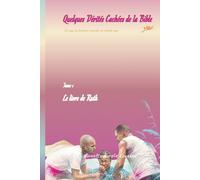 Quelques Vérités Cachées de la Bible - Ce que la lecture rapide ne révèle pas :Tome 1 Le livre de Ruth
