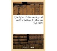 Quelques vérités sur Alger et sur l'expédition de Mascara